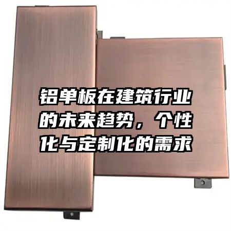 铝单板在建筑行业的未来趋势，个性化与定制化的需求