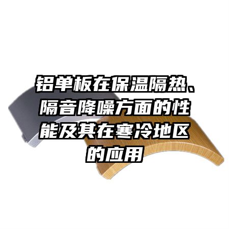 铝单板在保温隔热、隔音降噪方面的性能及其在寒冷地区的应用