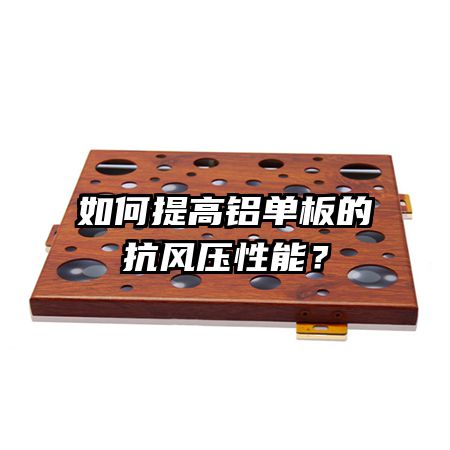 如何提高铝单板的抗风压性能？