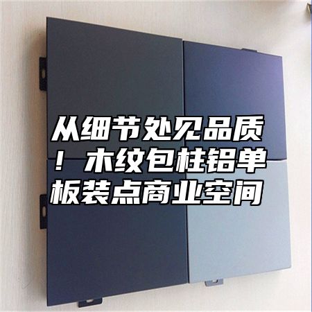 从细节处见品质！木纹包柱铝单板装点商业空间