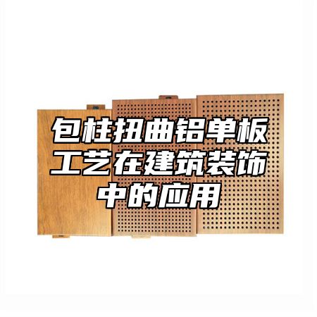 包柱扭曲铝单板工艺在建筑装饰中的应用