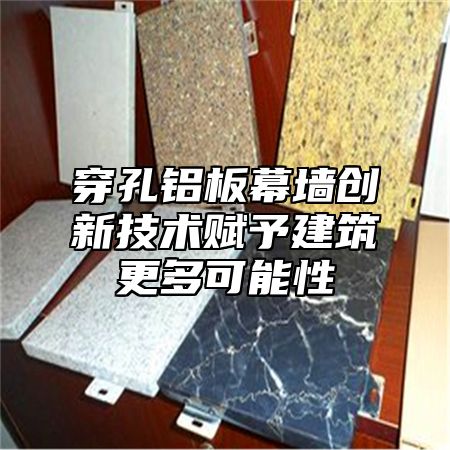 穿孔铝板幕墙创新技术赋予建筑更多可能性