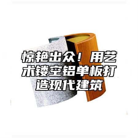 惊艳出众！用艺术镂空铝单板打造现代建筑
