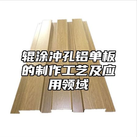 辊涂冲孔铝单板的制作工艺及应用领域