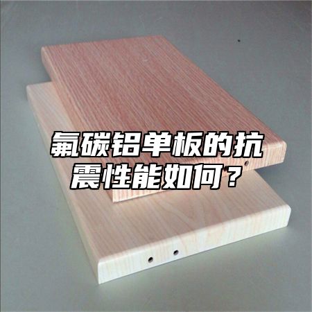 氟碳铝单板的抗震性能如何？