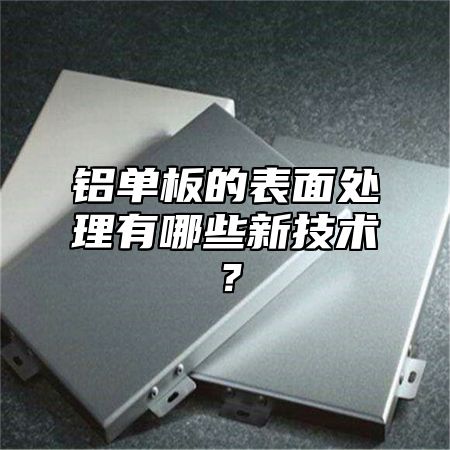 铝单板的表面处理有哪些新技术？