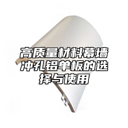 高质量材料幕墙冲孔铝单板的选择与使用
