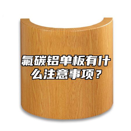 氟碳铝单板有什么注意事项？