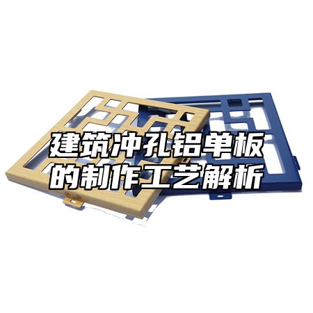 建筑冲孔铝单板的制作工艺解析