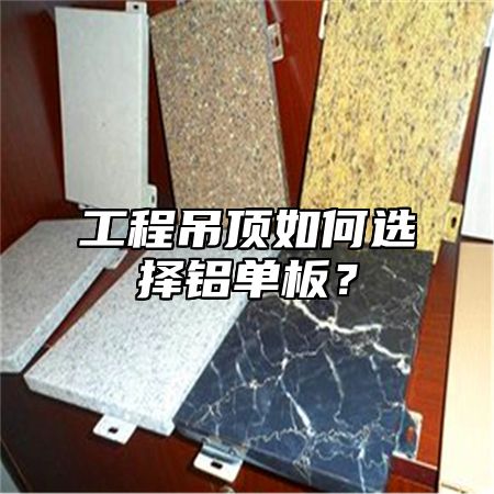 工程吊顶如何选择铝单板？