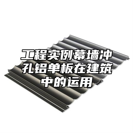 工程实例幕墙冲孔铝单板在建筑中的运用