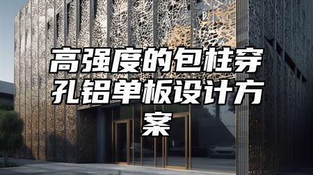 高强度的包柱穿孔铝单板设计方案