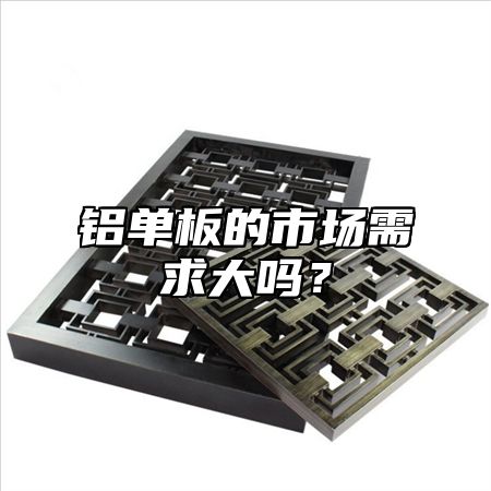 铝单板的市场需求大吗？