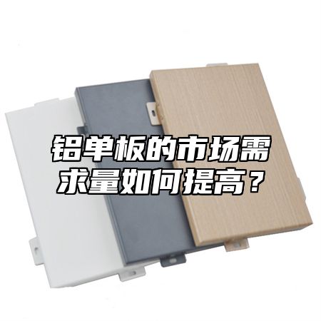 铝单板的市场需求量如何提高？