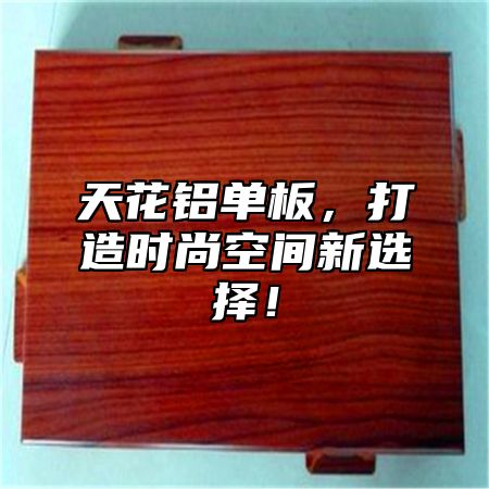 天花铝单板，打造时尚空间新选择！
