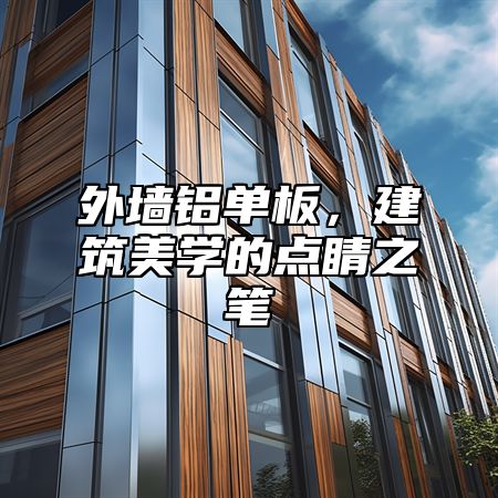 外墙铝单板，建筑美学的点睛之笔
