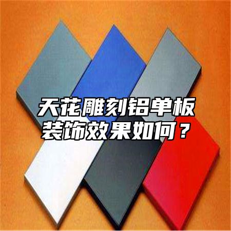 天花雕刻铝单板装饰效果如何？