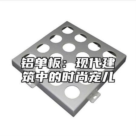 铝单板：现代建筑中的时尚宠儿
