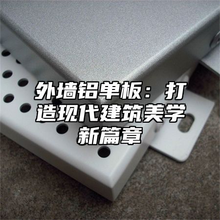 外墙铝单板：打造现代建筑美学新篇章