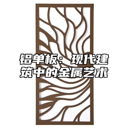 铝单板：现代建筑中的金属艺术