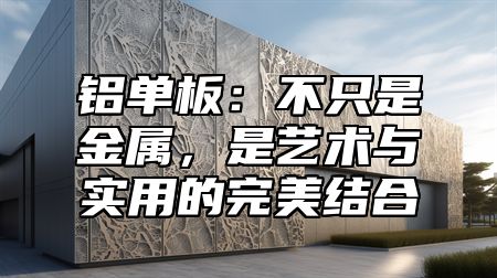 铝单板：不只是金属，是艺术与实用的完美结合