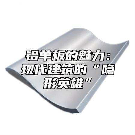 铝单板的魅力：现代建筑的“隐形英雄”