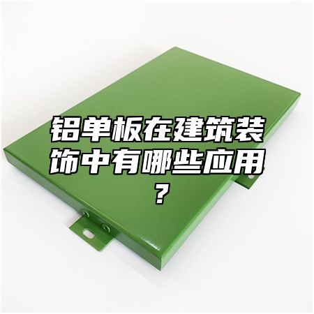 铝单板在建筑装饰中有哪些应用？