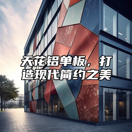 天花铝单板，打造现代简约之美