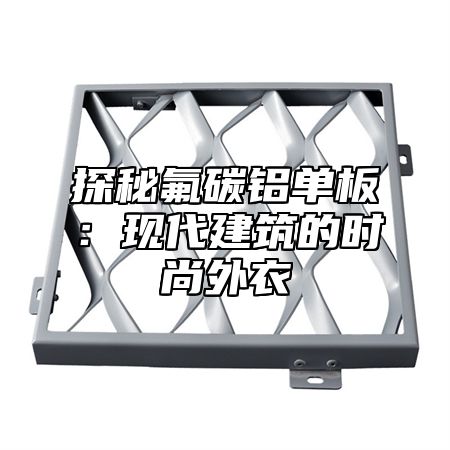 探秘氟碳铝单板：现代建筑的时尚外衣