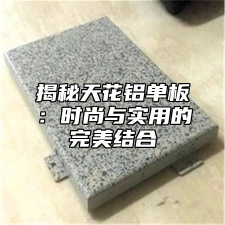 揭秘天花铝单板：时尚与实用的完美结合