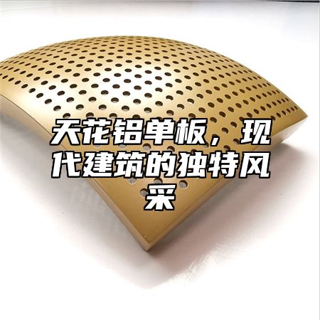 天花铝单板，现代建筑的独特风采