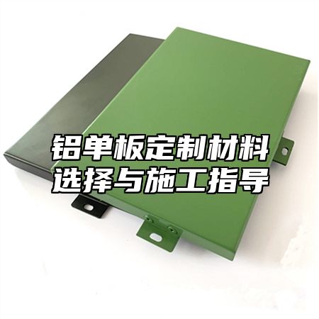 铝单板定制材料选择与施工指导