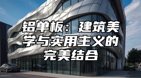 铝单板：建筑美学与实用主义的完美结合