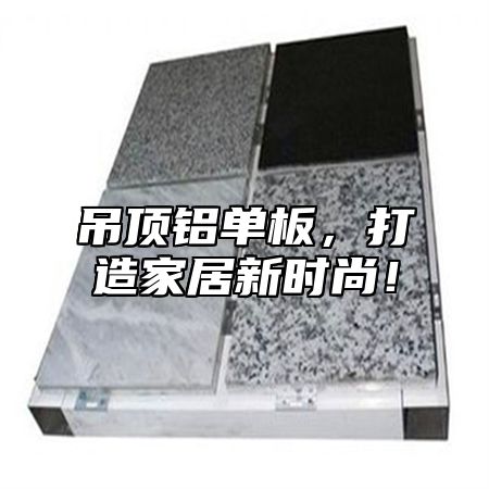 吊顶铝单板，打造家居新时尚！