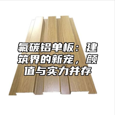 氟碳铝单板：建筑界的新宠，颜值与实力并存
