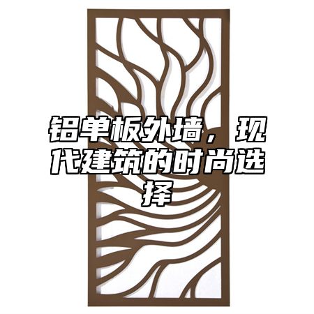 铝单板外墙，现代建筑的时尚选择