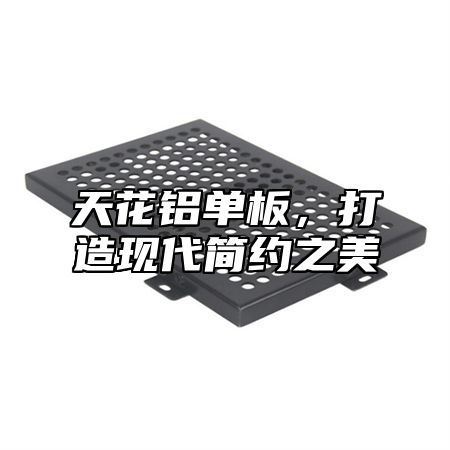 天花铝单板，打造现代简约之美