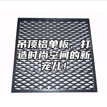 吊顶铝单板，打造时尚空间的新宠儿！