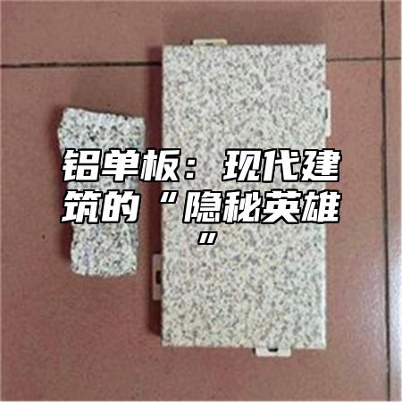 铝单板：现代建筑的“隐秘英雄”