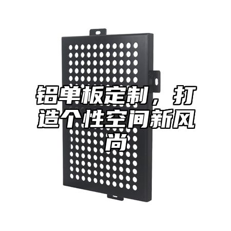 铝单板定制，打造个性空间新风尚