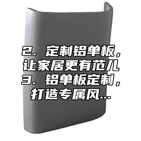 2. 定制铝单板，让家居更有范儿3. 铝单板定制，打造专属风...