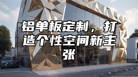 铝单板定制，打造个性空间新主张