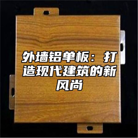 外墙铝单板：打造现代建筑的新风尚
