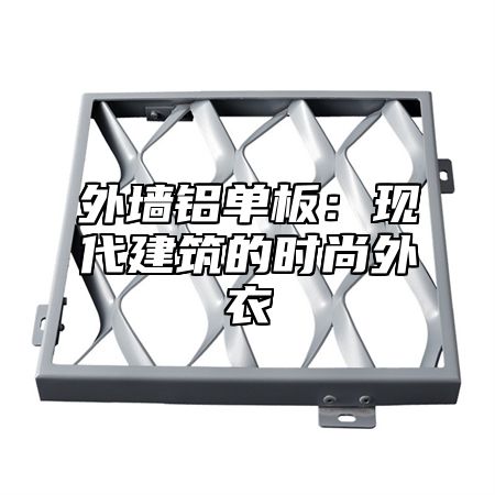 外墙铝单板：现代建筑的时尚外衣