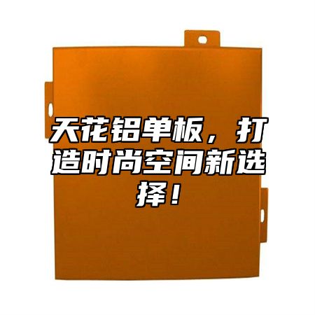天花铝单板，打造时尚空间新选择！