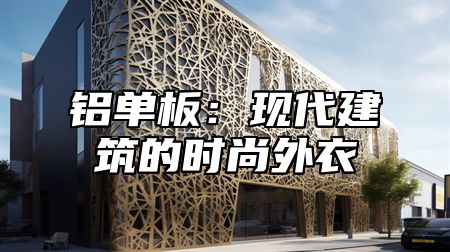 铝单板：现代建筑的时尚外衣