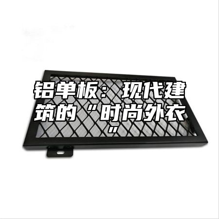 铝单板：现代建筑的“时尚外衣”