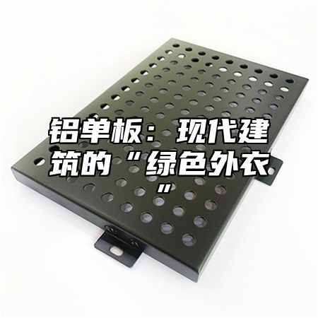 铝单板：现代建筑的“绿色外衣”