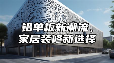 铝单板新潮流，家居装修新选择