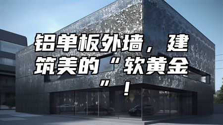 铝单板外墙，建筑美的“软黄金”！
